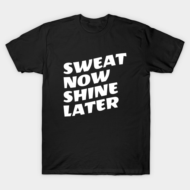 Sweat Now Shine Later T-Shirt by Texevod